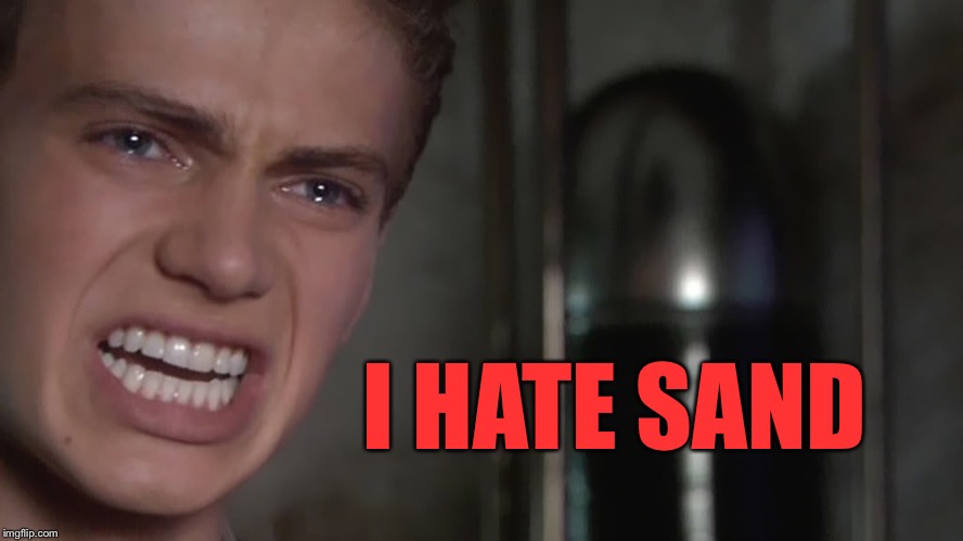 Anakin Skywalker | I HATE SAND | image tagged in anakin skywalker | made w/ Imgflip meme maker