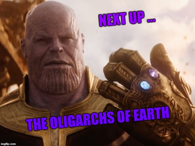 Thanos Smile | NEXT UP ... THE OLIGARCHS OF EARTH | image tagged in thanos smile | made w/ Imgflip meme maker