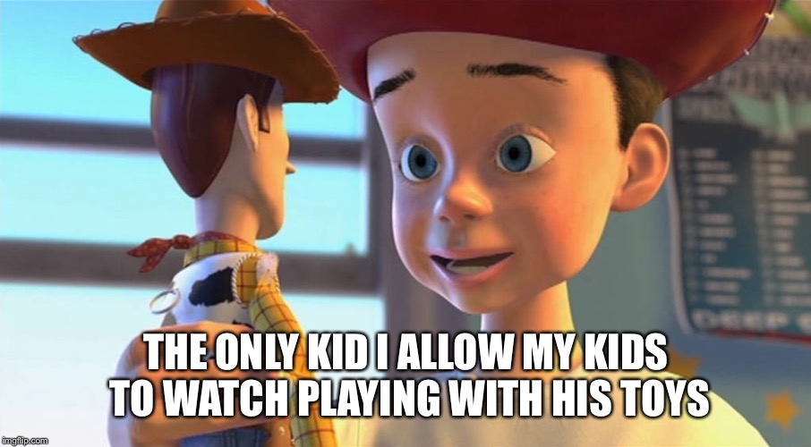 The only kid I allow my kids to watch playing with his toys | THE ONLY KID I ALLOW MY KIDS TO WATCH PLAYING WITH HIS TOYS | image tagged in memes,funny,youtube,toy story,toys,kids | made w/ Imgflip meme maker
