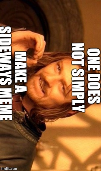 One Does Not Simply | MAKE A SIDEWAYS MEME; ONE DOES NOT SIMPLY | image tagged in memes,one does not simply | made w/ Imgflip meme maker