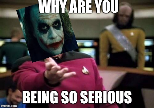 Why So Serious | WHY ARE YOU; BEING SO SERIOUS | image tagged in memes,picard wtf | made w/ Imgflip meme maker