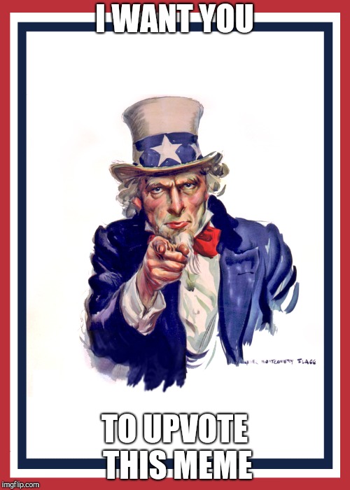 I want you (Uncle Sam) | I WANT YOU; TO UPVOTE THIS MEME | image tagged in i want you uncle sam | made w/ Imgflip meme maker