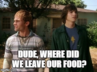 dude wheres my car | DUDE, WHERE DID WE LEAVE OUR FOOD? | image tagged in dude wheres my car | made w/ Imgflip meme maker