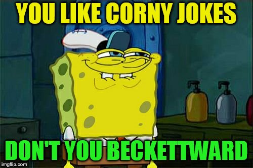 Don't You Squidward Meme | YOU LIKE CORNY JOKES DON'T YOU BECKETTWARD | image tagged in memes,dont you squidward | made w/ Imgflip meme maker