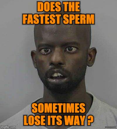 Strange Looking People | DOES THE FASTEST SPERM; SOMETIMES LOSE ITS WAY ? | image tagged in memes,funny people,stranger things | made w/ Imgflip meme maker