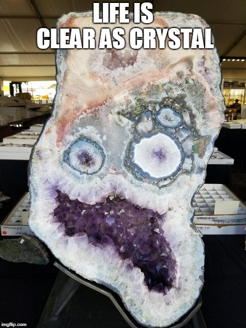 clear as crystal | LIFE IS CLEAR AS CRYSTAL | image tagged in crystal wook | made w/ Imgflip meme maker