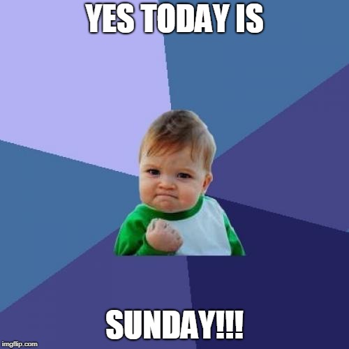 Success Kid Meme | YES TODAY IS; SUNDAY!!! | image tagged in memes,success kid | made w/ Imgflip meme maker