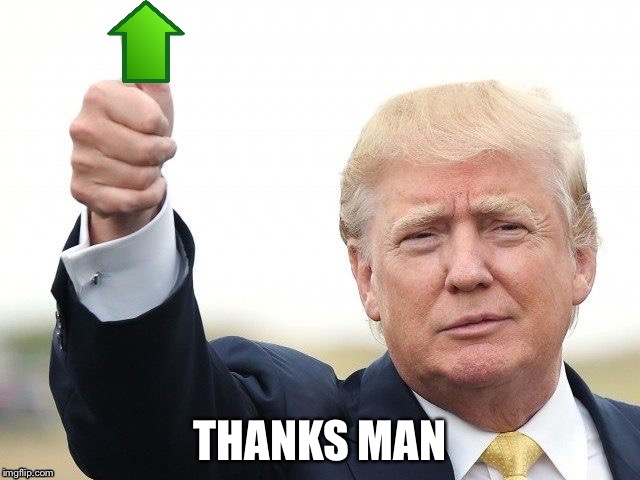 Trump Upvote | THANKS MAN | image tagged in trump upvote | made w/ Imgflip meme maker