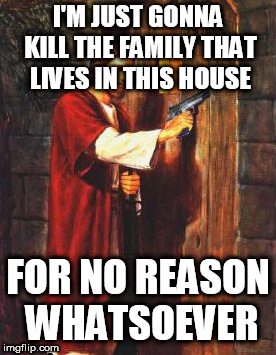 Jesus gun | I'M JUST GONNA KILL THE FAMILY THAT LIVES IN THIS HOUSE; FOR NO REASON WHATSOEVER | image tagged in jesus gun,god,yahweh,murder,the abrahamic god,bible | made w/ Imgflip meme maker