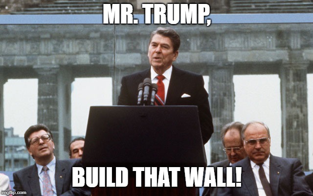 Build That Wall! | MR. TRUMP, BUILD THAT WALL! | image tagged in ronald reagan wall,donald trump,secure the border,border wall | made w/ Imgflip meme maker