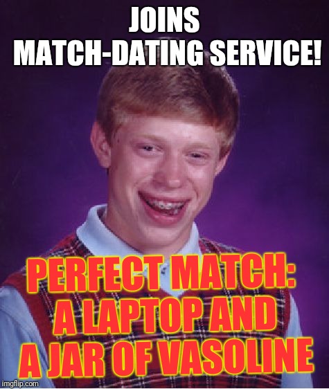 Bad Luck Brian Meme | JOINS MATCH-DATING SERVICE! PERFECT MATCH: A LAPTOP AND A JAR OF VASOLINE | image tagged in memes,bad luck brian | made w/ Imgflip meme maker