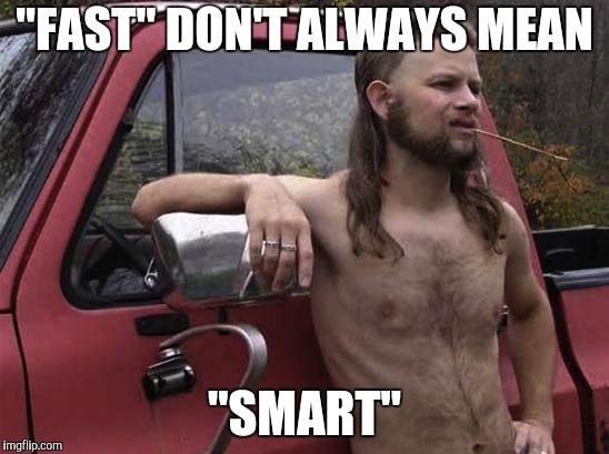 almost politically correct redneck red neck | "FAST" DON'T ALWAYS MEAN "SMART" | image tagged in almost politically correct redneck red neck | made w/ Imgflip meme maker