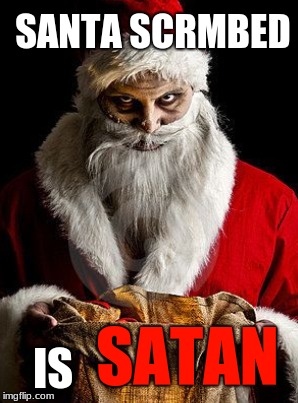 Satan is Santa | SANTA SCRMBED; IS; SATAN | image tagged in santa,satan,devil,creepy | made w/ Imgflip meme maker