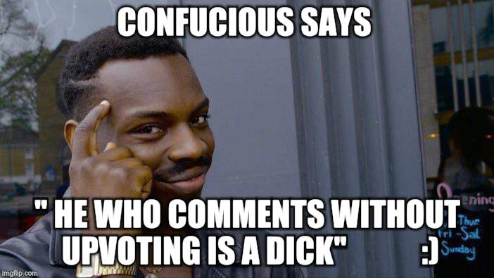 Roll Safe Think About It Meme | CONFUCIOUS SAYS " HE WHO COMMENTS WITHOUT UPVOTING IS A DICK"            :) | image tagged in memes,roll safe think about it | made w/ Imgflip meme maker