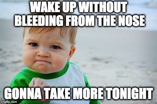 Success Kid Original Meme | WAKE UP WITHOUT BLEEDING FROM THE NOSE; GONNA TAKE MORE TONIGHT | image tagged in memes,success kid original | made w/ Imgflip meme maker