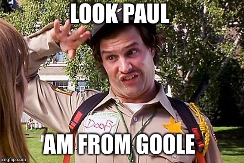 Special Officer Doofy | LOOK PAUL; AM FROM GOOLE | image tagged in special officer doofy | made w/ Imgflip meme maker
