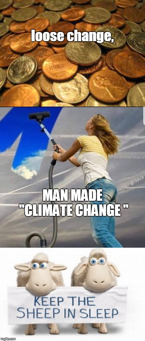 they say tax the peoples air for that myth known as ""man made climate change " to keep the sheep asleep. soros hate
 | loose change, MAN MADE "CLIMATE CHANGE " | image tagged in loose change,climate change,keep the sheep asleep,meme this | made w/ Imgflip meme maker