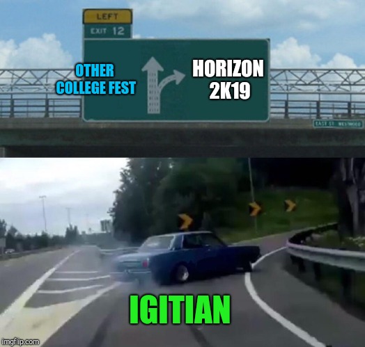 Left Exit 12 Off Ramp | OTHER COLLEGE FEST; HORIZON 2K19; IGITIAN | image tagged in memes,left exit 12 off ramp | made w/ Imgflip meme maker