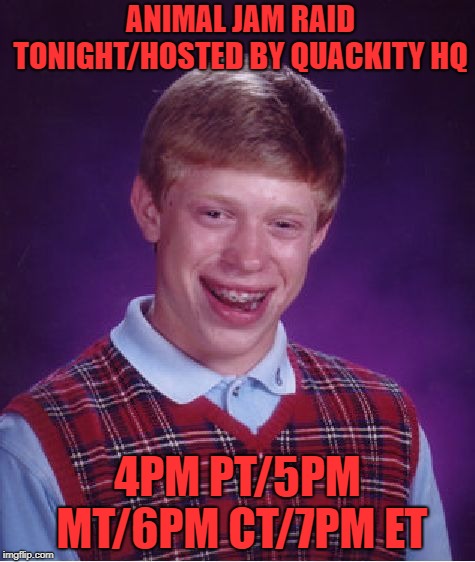 username is silencelibtard hmu | ANIMAL JAM RAID TONIGHT/HOSTED BY QUACKITY HQ; 4PM PT/5PM MT/6PM CT/7PM ET | image tagged in memes,bad luck brian | made w/ Imgflip meme maker
