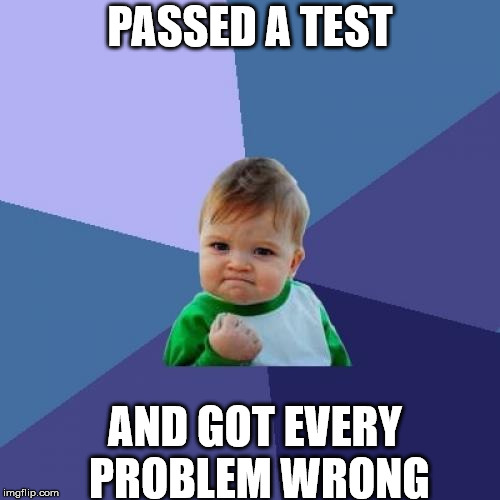 Success Kid | PASSED A TEST; AND GOT EVERY PROBLEM WRONG | image tagged in memes,success kid | made w/ Imgflip meme maker