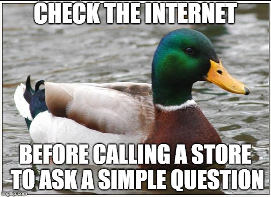 Actual Advice Mallard Meme | CHECK THE INTERNET; BEFORE CALLING A STORE TO ASK A SIMPLE QUESTION | image tagged in memes,actual advice mallard,AdviceAnimals | made w/ Imgflip meme maker