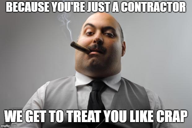 Scumbag Boss Meme | BECAUSE YOU'RE JUST A CONTRACTOR; WE GET TO TREAT YOU LIKE CRAP | image tagged in memes,scumbag boss | made w/ Imgflip meme maker