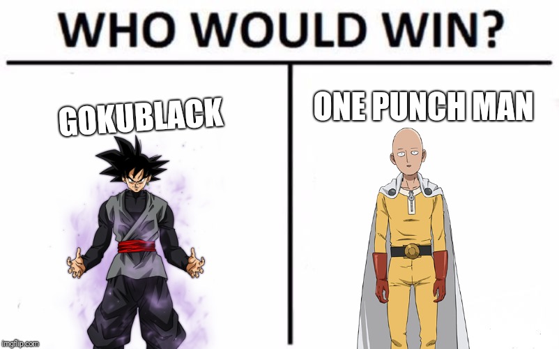Who Would Win? Meme | ONE PUNCH MAN; GOKUBLACK | image tagged in memes,who would win,dragon ball super,one punch man,anime,funny | made w/ Imgflip meme maker