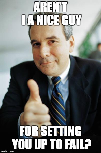 Good Guy Boss | AREN'T I A NICE GUY; FOR SETTING YOU UP TO FAIL? | image tagged in good guy boss | made w/ Imgflip meme maker