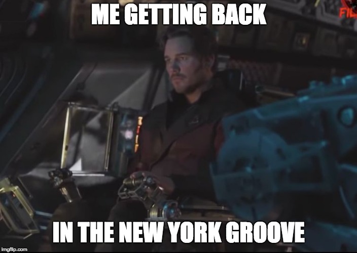 Starlord In The New York Groove | ME GETTING BACK; IN THE NEW YORK GROOVE | image tagged in starlord in the new york groove | made w/ Imgflip meme maker