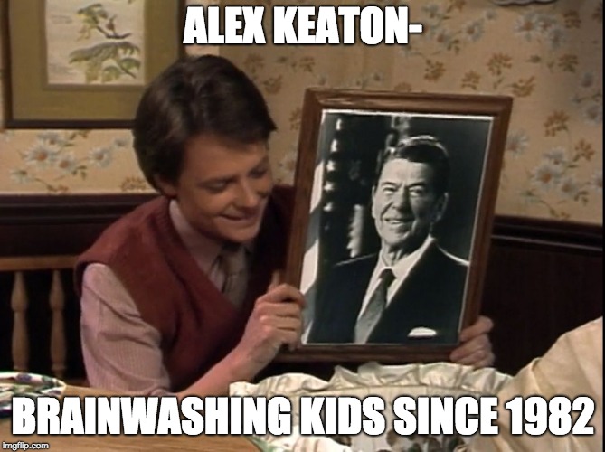 Alex Keaton Babysitter | ALEX KEATON-; BRAINWASHING KIDS SINCE 1982 | image tagged in alex keaton babysitter | made w/ Imgflip meme maker