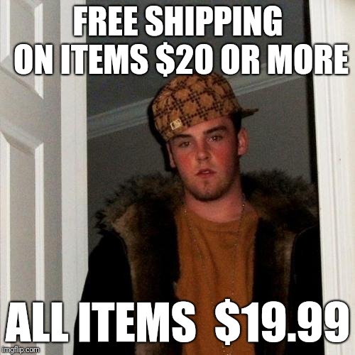 Scumbag Steve Meme | FREE SHIPPING ON ITEMS $20 OR MORE ALL ITEMS  $19.99 | image tagged in memes,scumbag steve | made w/ Imgflip meme maker