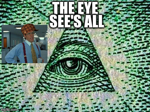 Illuminati | SEE'S ALL; THE EYE | image tagged in illuminati,scumbag | made w/ Imgflip meme maker