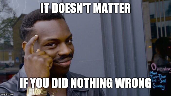 Roll Safe Think About It Meme | IT DOESN'T MATTER IF YOU DID NOTHING WRONG | image tagged in memes,roll safe think about it | made w/ Imgflip meme maker