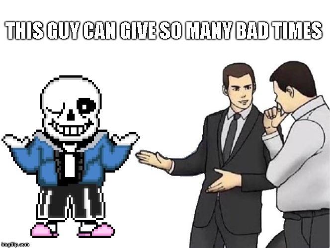 Car Salesman Slaps Hood | THIS GUY CAN GIVE SO MANY BAD TIMES | image tagged in memes,car salesman slaps hood,sans,you're gonna have a bad time | made w/ Imgflip meme maker