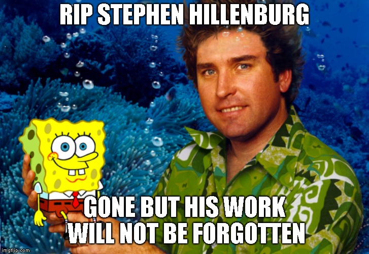 My childhood is ruined | RIP STEPHEN HILLENBURG; GONE BUT HIS WORK WILL NOT BE FORGOTTEN | image tagged in spongebob | made w/ Imgflip meme maker