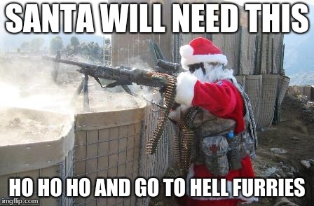 Hohoho Meme | SANTA WILL NEED THIS HO HO HO AND GO TO HELL FURRIES | image tagged in memes,hohoho | made w/ Imgflip meme maker