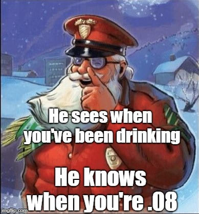 Don't drink and drive this Christmas or you'll end up on the Sheriff's naughty list... | He sees when you've been drinking; He knows when you're .08 | image tagged in santa,sheriff,christmas,don't drink and drive,safety,memes | made w/ Imgflip meme maker