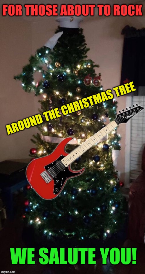 High Voltage | FOR THOSE ABOUT TO ROCK; AROUND THE CHRISTMAS TREE; WE SALUTE YOU! | image tagged in christmas tree,ac/dc,salute,rock and roll,christmas memes | made w/ Imgflip meme maker