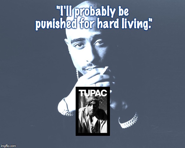 2Pac | "I'll probably be punished for hard living." | image tagged in music,hip hop,quotes,1990s | made w/ Imgflip meme maker