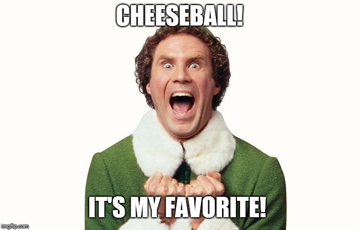 Buddy the elf excited | CHEESEBALL! IT'S MY FAVORITE! | image tagged in buddy the elf excited | made w/ Imgflip meme maker