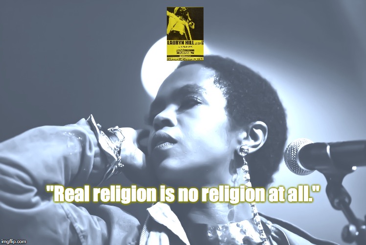 Lauryn Hill | "Real religion is no religion at all." | image tagged in music,hip hop,quotes,1990s | made w/ Imgflip meme maker