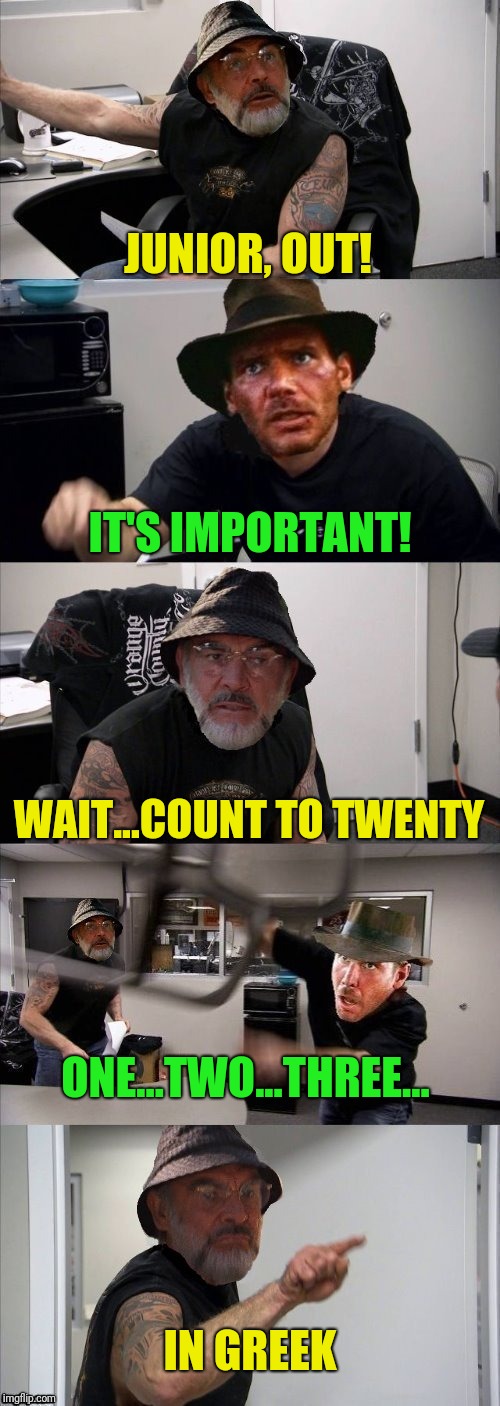 American Chopper Argument Indiana Jones Style: Dad's Study |  JUNIOR, OUT! IT'S IMPORTANT! WAIT...COUNT TO TWENTY; ONE...TWO...THREE... IN GREEK | image tagged in american chopper argument indiana jones style template,counting,young indy,henry sr | made w/ Imgflip meme maker