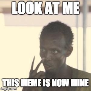 Look At Me | LOOK AT ME; THIS MEME IS NOW MINE | image tagged in memes,look at me | made w/ Imgflip meme maker