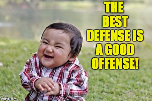 Evil Toddler Meme | THE BEST DEFENSE IS A GOOD OFFENSE! | image tagged in memes,evil toddler | made w/ Imgflip meme maker