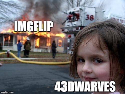 Disaster Girl Meme | IMGFLIP 43DWARVES | image tagged in memes,disaster girl | made w/ Imgflip meme maker