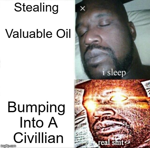 RDR2 Meme
 | Stealing Valuable Oil; Bumping Into A Civillian | image tagged in memes,sleeping shaq | made w/ Imgflip meme maker