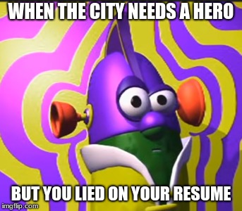 WHEN THE CITY NEEDS A HERO; BUT YOU LIED ON YOUR RESUME | image tagged in veggietales,superheroes | made w/ Imgflip meme maker