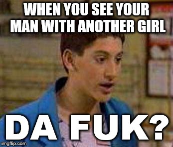 WHEN YOU SEE YOUR MAN WITH ANOTHER GIRL; DA FUK? | image tagged in cheater | made w/ Imgflip meme maker