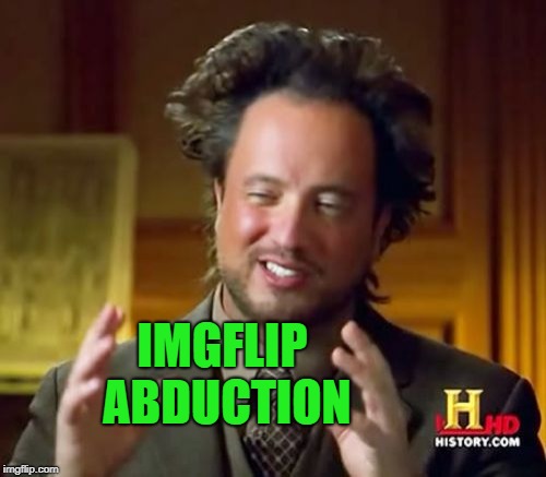 Ancient Aliens Meme | IMGFLIP ABDUCTION | image tagged in memes,ancient aliens | made w/ Imgflip meme maker