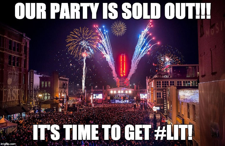 Nashville New Years Eve | OUR PARTY IS SOLD OUT!!! IT'S TIME TO GET #LIT! | image tagged in nashville new years eve | made w/ Imgflip meme maker